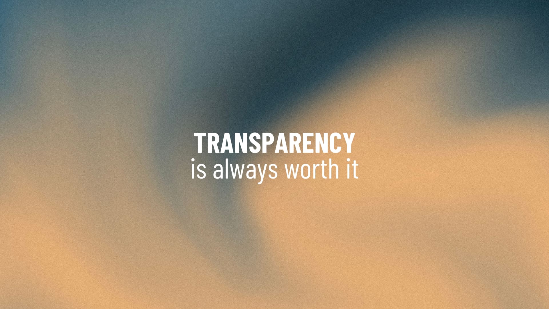 Transparency is always worth it.