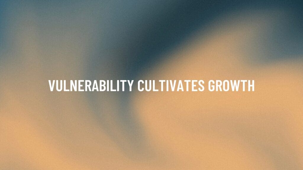 vulnerability cultivates growth